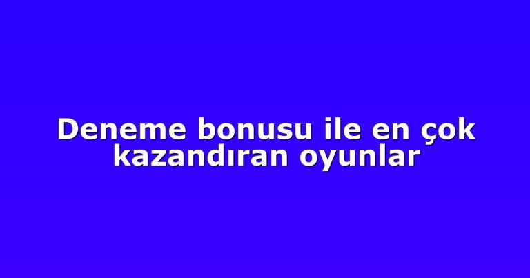 Deneme bonusu ile en çok kazandıran oyunlar