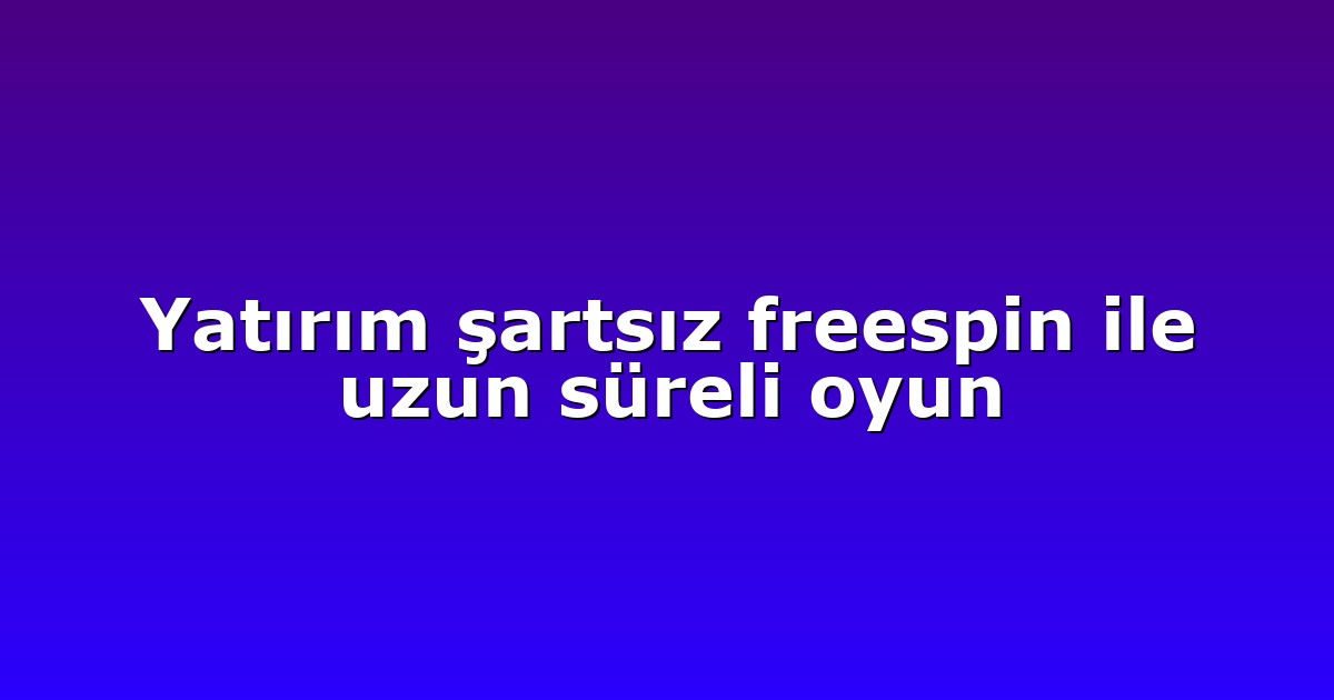 Deneme Bonusu - Anasayfa 4 Yatırım şartsız freespin ile uzun süreli oyun