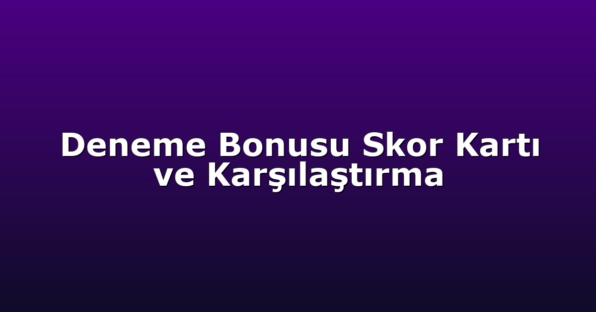 Deneme Bonusu Skor Kartı ve Karşılaştırma