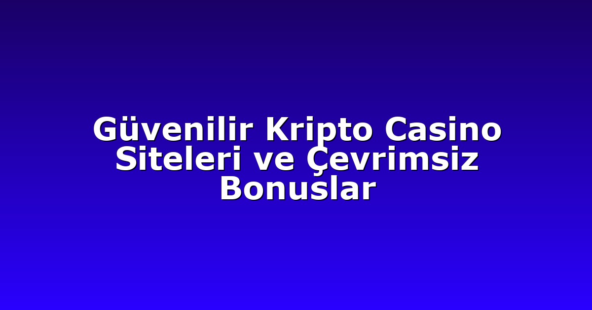 Güvenilir Kripto Casino Siteleri ve Çevrimsiz Bonuslar