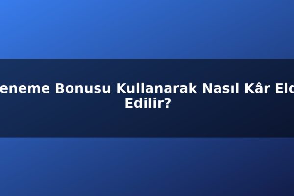 Deneme Bonusu Kullanarak Nasıl Kâr Elde Edilir?